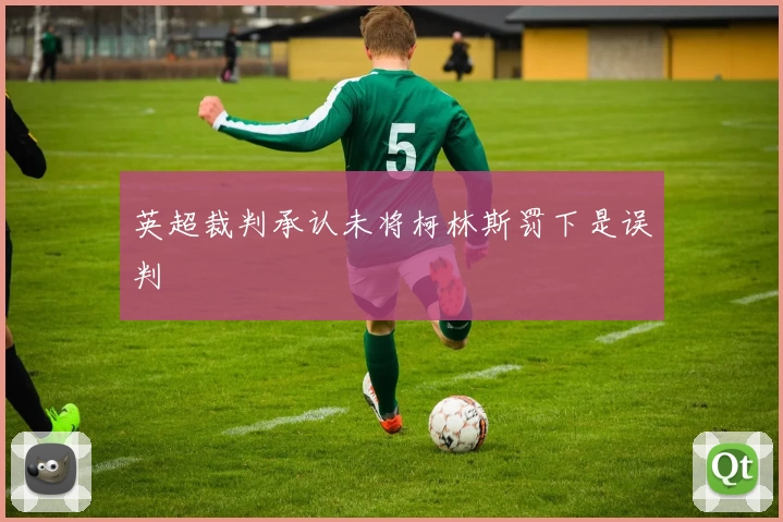 英超裁判承认未将柯林斯罚下是误判