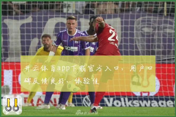 开云体育app下载官方入口，用户口碑反馈良好，体验佳