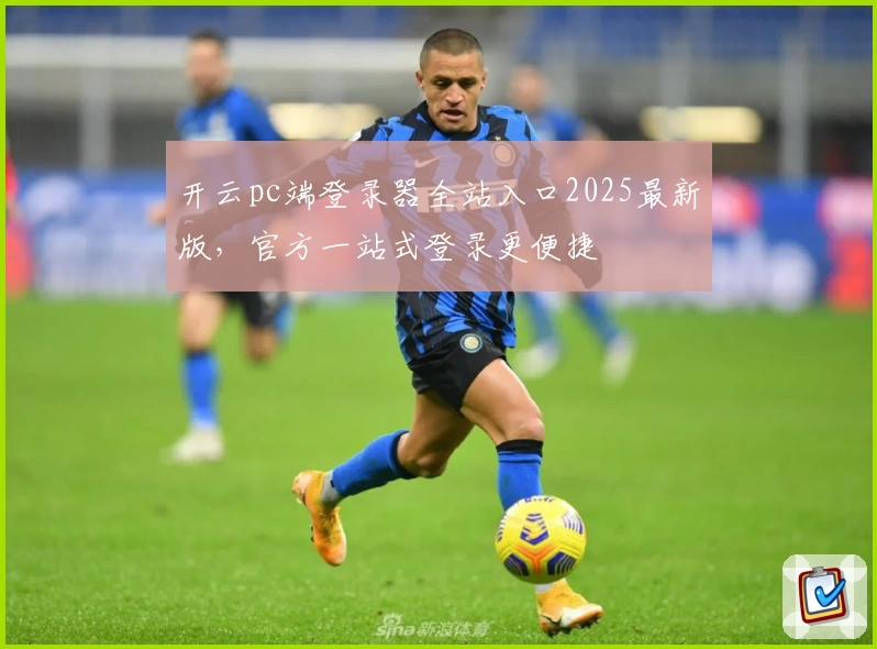 开云pc端登录器全站入口2025最新版，官方一站式登录更便捷