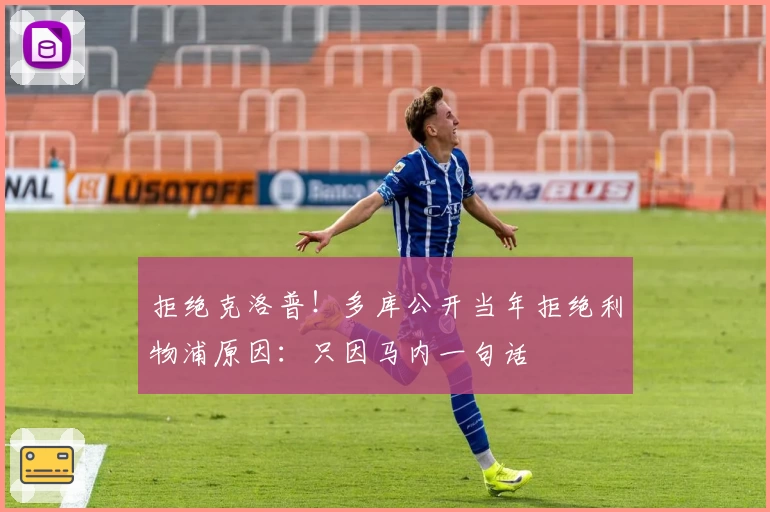 拒绝克洛普！多库公开当年拒绝利物浦原因：只因马内一句话