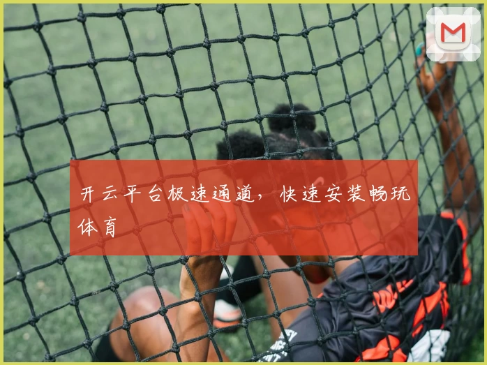 开云平台极速通道，快速安装畅玩体育